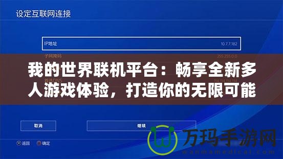 我的世界聯機平臺：暢享全新多人游戲體驗，打造你的無限可能！