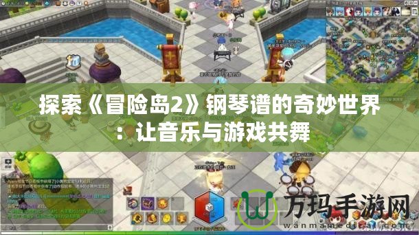 探索《冒險島2》鋼琴譜的奇妙世界：讓音樂與游戲共舞