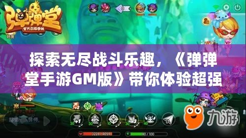 探索無盡戰斗樂趣，《彈彈堂手游GM版》帶你體驗超強戰力激斗！