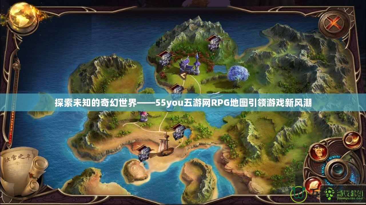 探索未知的奇幻世界——55you五游網RPG地圖引領游戲新風潮