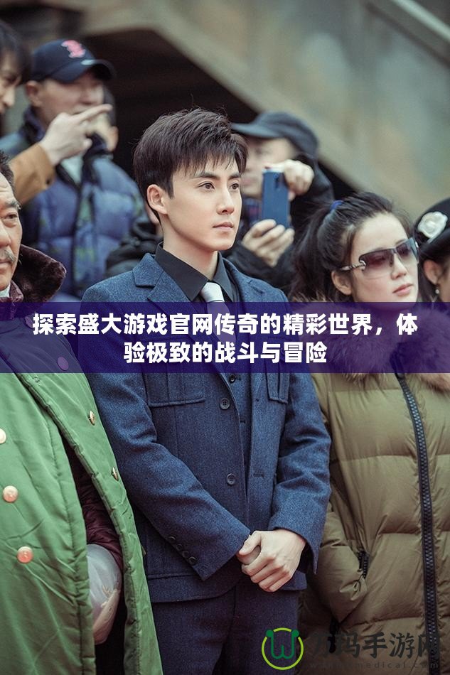 探索盛大游戲官網傳奇的精彩世界，體驗極致的戰斗與冒險