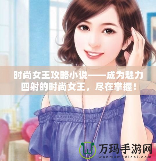 時尚女王攻略小說——成為魅力四射的時尚女王，盡在掌握！