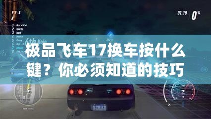 極品飛車17換車按什么鍵？你必須知道的技巧和小秘密