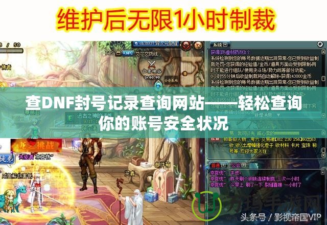 查DNF封號記錄查詢網站——輕松查詢你的賬號安全狀況