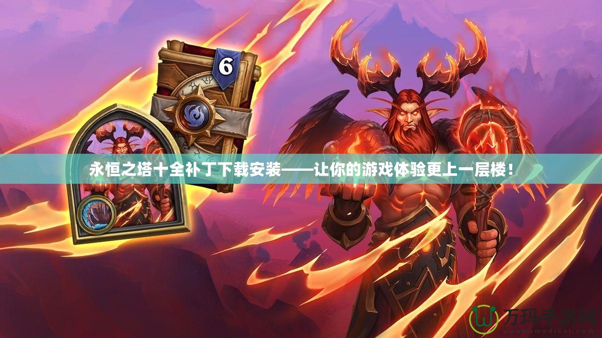 永恒之塔十全補丁下載安裝——讓你的游戲體驗更上一層樓！