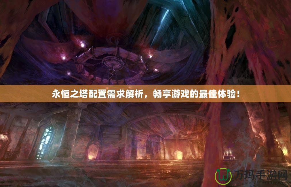永恒之塔配置需求解析，暢享游戲的最佳體驗(yàn)！