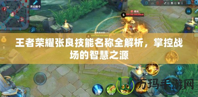 王者榮耀張良技能名稱全解析，掌控戰場的智慧之源