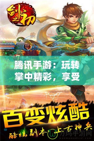 騰訊手游：玩轉(zhuǎn)掌中精彩，享受前所未有的游戲體驗(yàn)