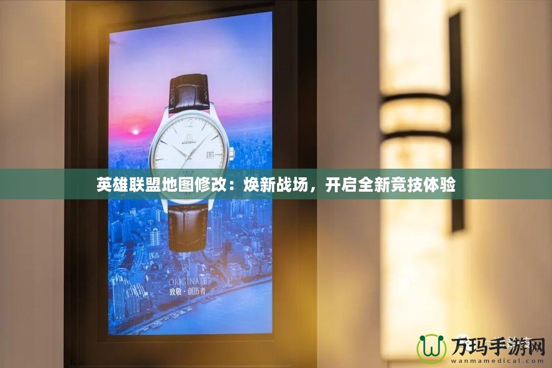 英雄聯(lián)盟地圖修改：煥新戰(zhàn)場(chǎng)，開啟全新競(jìng)技體驗(yàn)
