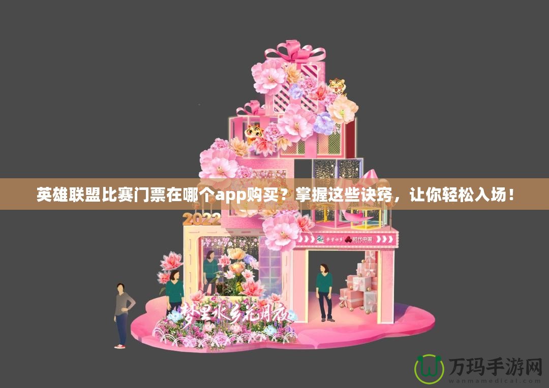 英雄聯盟比賽門票在哪個app購買？掌握這些訣竅，讓你輕松入場！