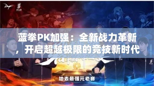 藍拳PK加強：全新戰力革新，開啟超越極限的競技新時代