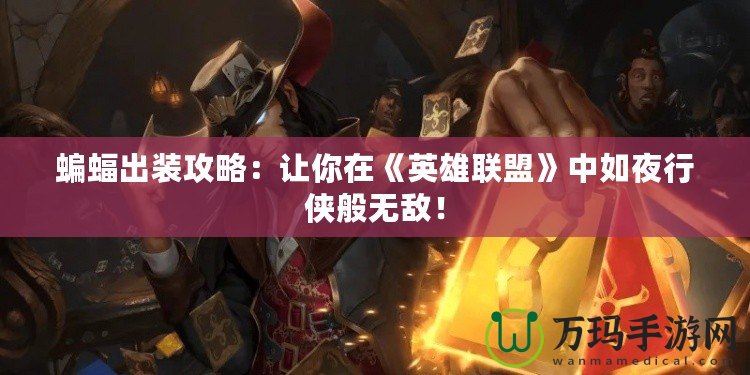蝙蝠出裝攻略：讓你在《英雄聯盟》中如夜行俠般無敵！