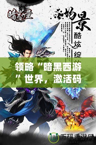 領(lǐng)略“暗黑西游”世界，激活碼帶你踏上超凡之旅！
