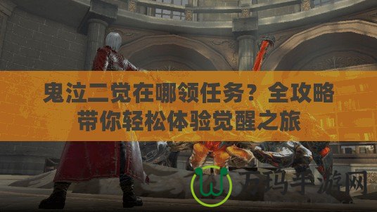 鬼泣二覺在哪領任務？全攻略帶你輕松體驗覺醒之旅
