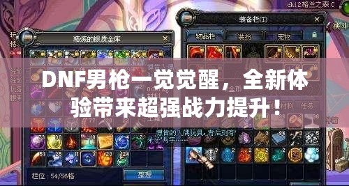 DNF男槍一覺覺醒，全新體驗(yàn)帶來超強(qiáng)戰(zhàn)力提升！