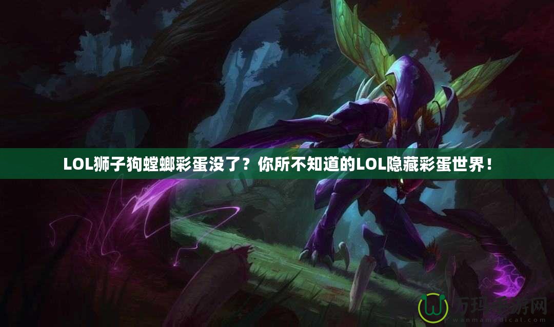LOL獅子狗螳螂彩蛋沒了？你所不知道的LOL隱藏彩蛋世界！