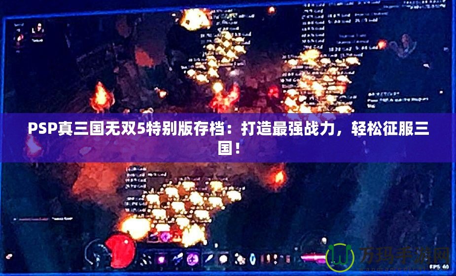 PSP真三國無雙5特別版存檔：打造最強戰力，輕松征服三國！