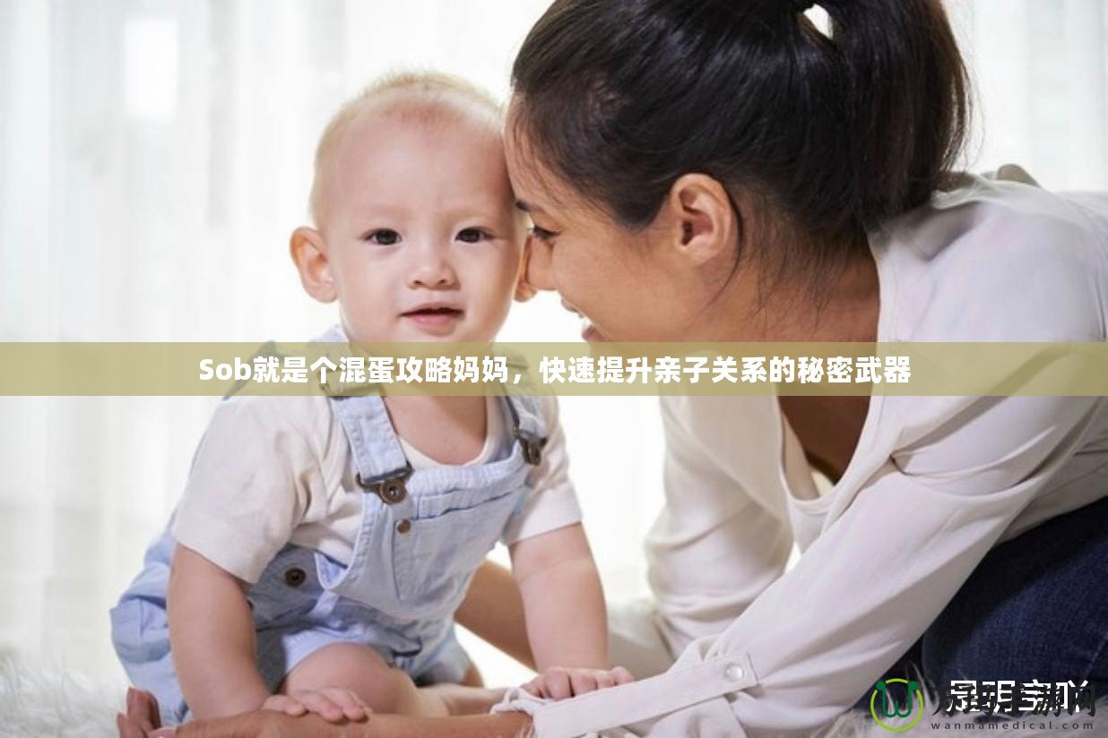 Sob就是個混蛋攻略媽媽，快速提升親子關系的秘密武器