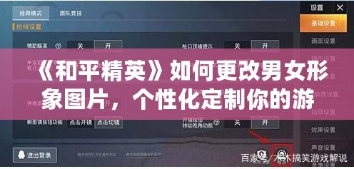 《和平精英》如何更改男女形象圖片，個(gè)性化定制你的游戲體驗(yàn)！
