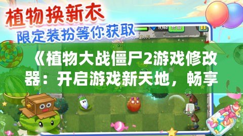 《植物大戰僵尸2游戲修改器：開啟游戲新天地，暢享無限樂趣！》
