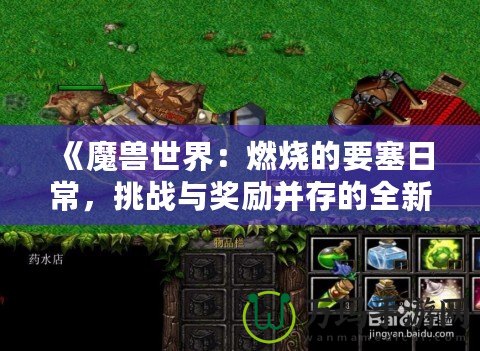 《魔獸世界：燃燒的要塞日常，挑戰與獎勵并存的全新冒險》