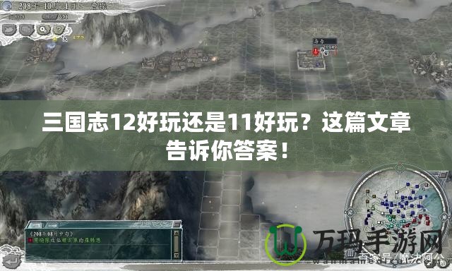 三國志12好玩還是11好玩？這篇文章告訴你答案！