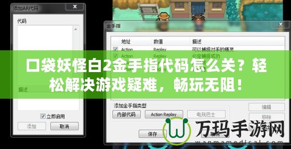 口袋妖怪白2金手指代碼怎么關？輕松解決游戲疑難，暢玩無阻！