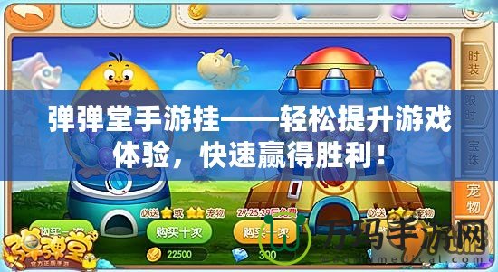彈彈堂手游掛——輕松提升游戲體驗，快速贏得勝利！