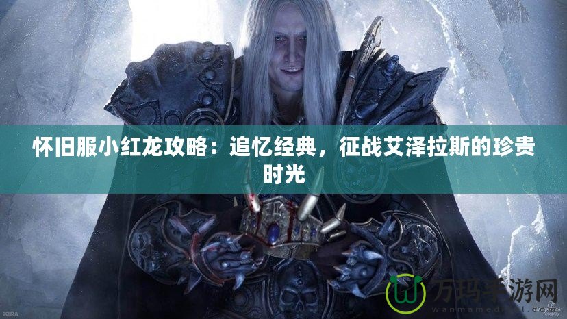 懷舊服小紅龍攻略：追憶經(jīng)典，征戰(zhàn)艾澤拉斯的珍貴時(shí)光