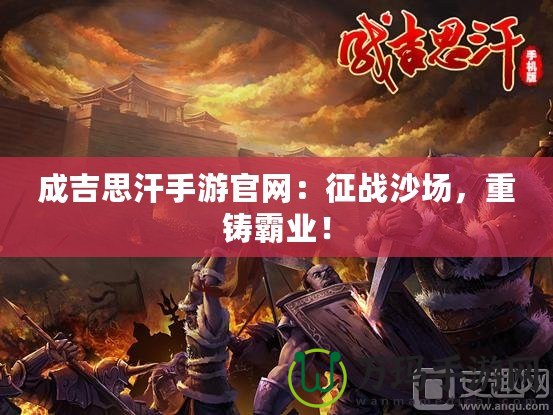 成吉思汗手游官網(wǎng)：征戰(zhàn)沙場，重鑄霸業(yè)！