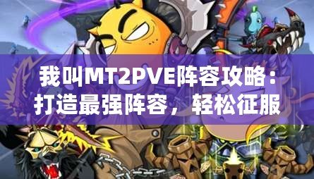 我叫MT2PVE陣容攻略：打造最強陣容，輕松征服副本！
