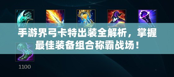 手游界弓卡特出裝全解析，掌握最佳裝備組合稱霸戰場！