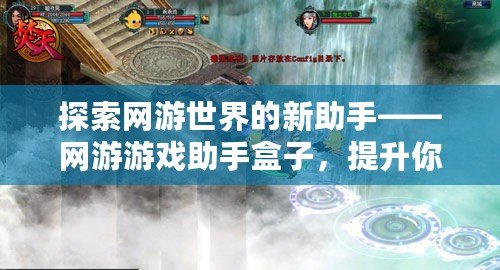 探索網游世界的新助手——網游游戲助手盒子，提升你的游戲體驗
