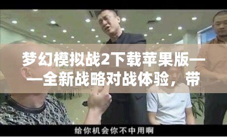 夢幻模擬戰(zhàn)2下載蘋果版——全新戰(zhàn)略對戰(zhàn)體驗，帶你領(lǐng)略非凡戰(zhàn)術(shù)之美！