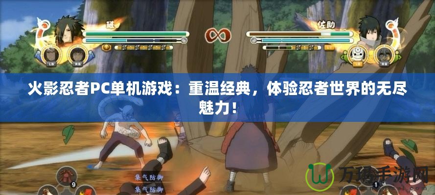 火影忍者PC單機游戲：重溫經典，體驗忍者世界的無盡魅力！