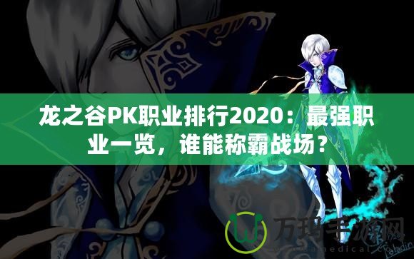 龍之谷PK職業排行2020：最強職業一覽，誰能稱霸戰場？