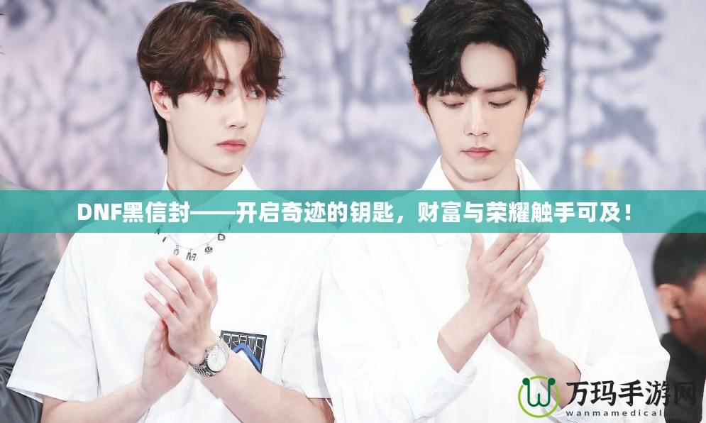 DNF黑信封——開啟奇跡的鑰匙，財富與榮耀觸手可及！