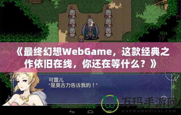 《最終幻想WebGame，這款經(jīng)典之作依舊在線，你還在等什么？》