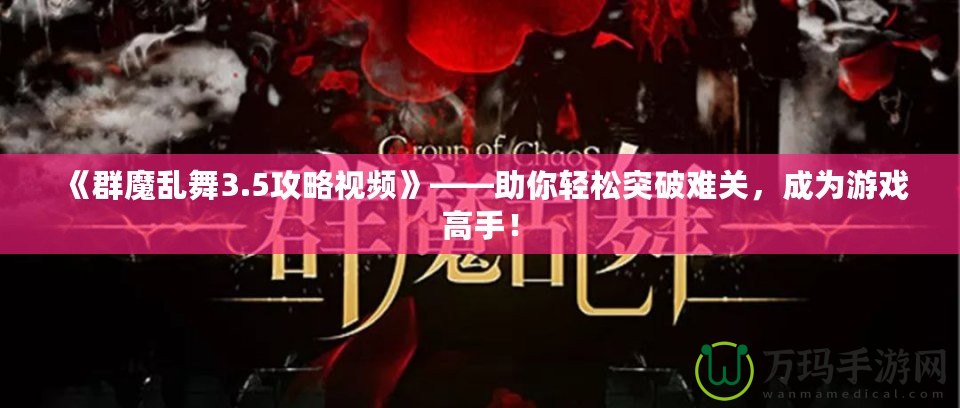 《群魔亂舞3.5攻略視頻》——助你輕松突破難關(guān)，成為游戲高手！