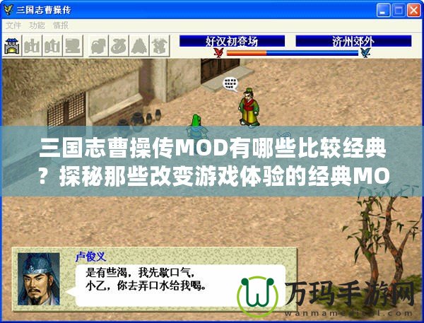 三國志曹操傳MOD有哪些比較經典？探秘那些改變游戲體驗的經典MOD
