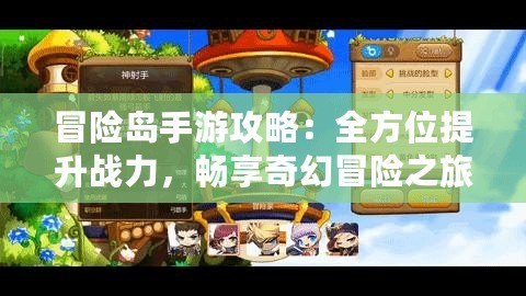 冒險(xiǎn)島手游攻略：全方位提升戰(zhàn)力，暢享奇幻冒險(xiǎn)之旅！