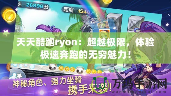 天天酷跑ryon：超越極限，體驗極速奔跑的無窮魅力！