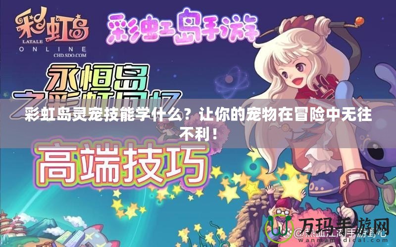 彩虹島靈寵技能學什么？讓你的寵物在冒險中無往不利！