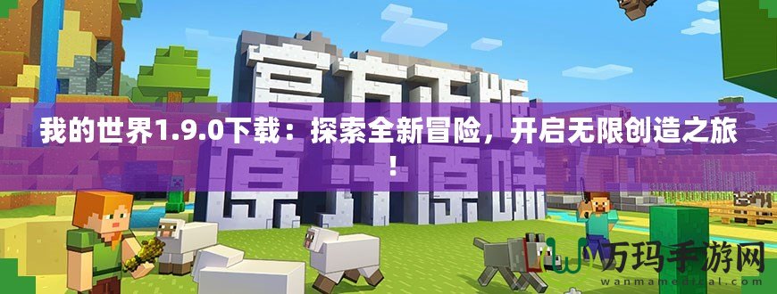 我的世界1.9.0下載：探索全新冒險(xiǎn)，開(kāi)啟無(wú)限創(chuàng)造之旅！