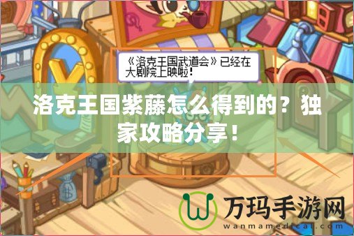 洛克王國紫藤怎么得到的？獨家攻略分享！