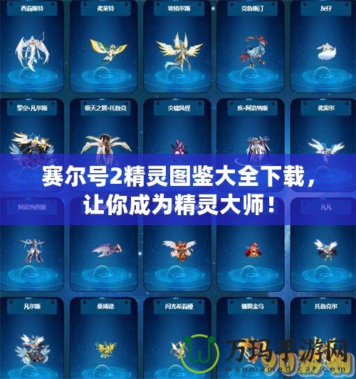 賽爾號2精靈圖鑒大全下載，讓你成為精靈大師！