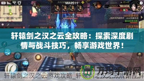 軒轅劍之漢之云全攻略：探索深度劇情與戰斗技巧，暢享游戲世界！