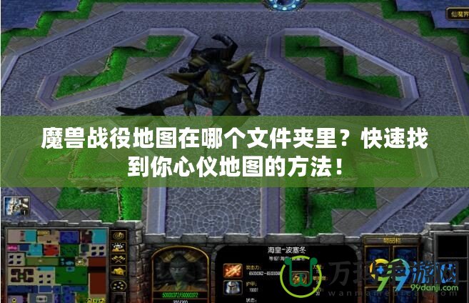 魔獸戰役地圖在哪個文件夾里？快速找到你心儀地圖的方法！