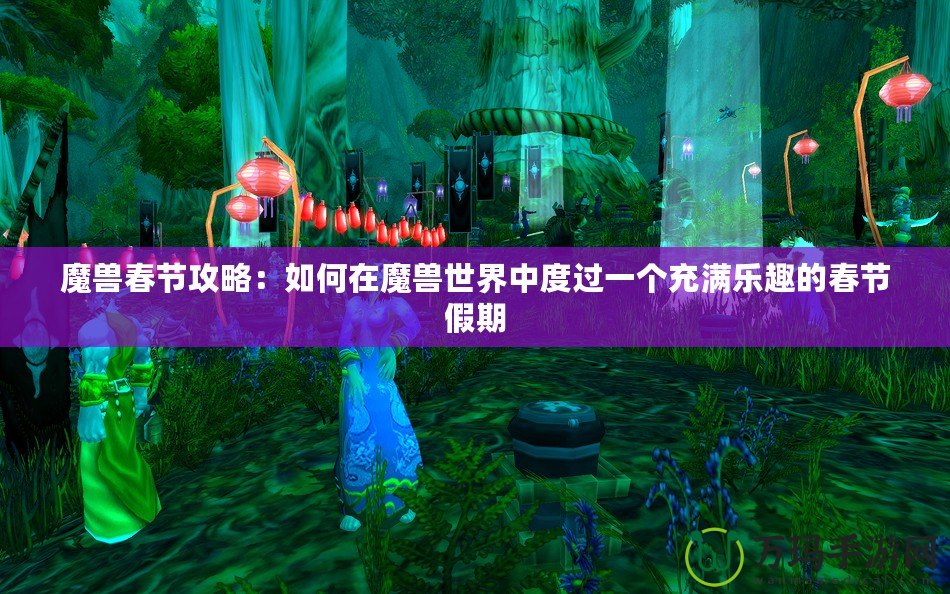 魔獸春節攻略：如何在魔獸世界中度過一個充滿樂趣的春節假期
