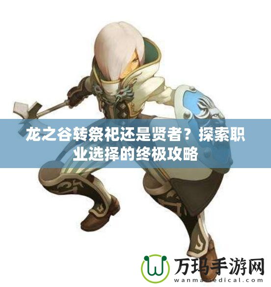 龍之谷轉祭祀還是賢者？探索職業選擇的終極攻略